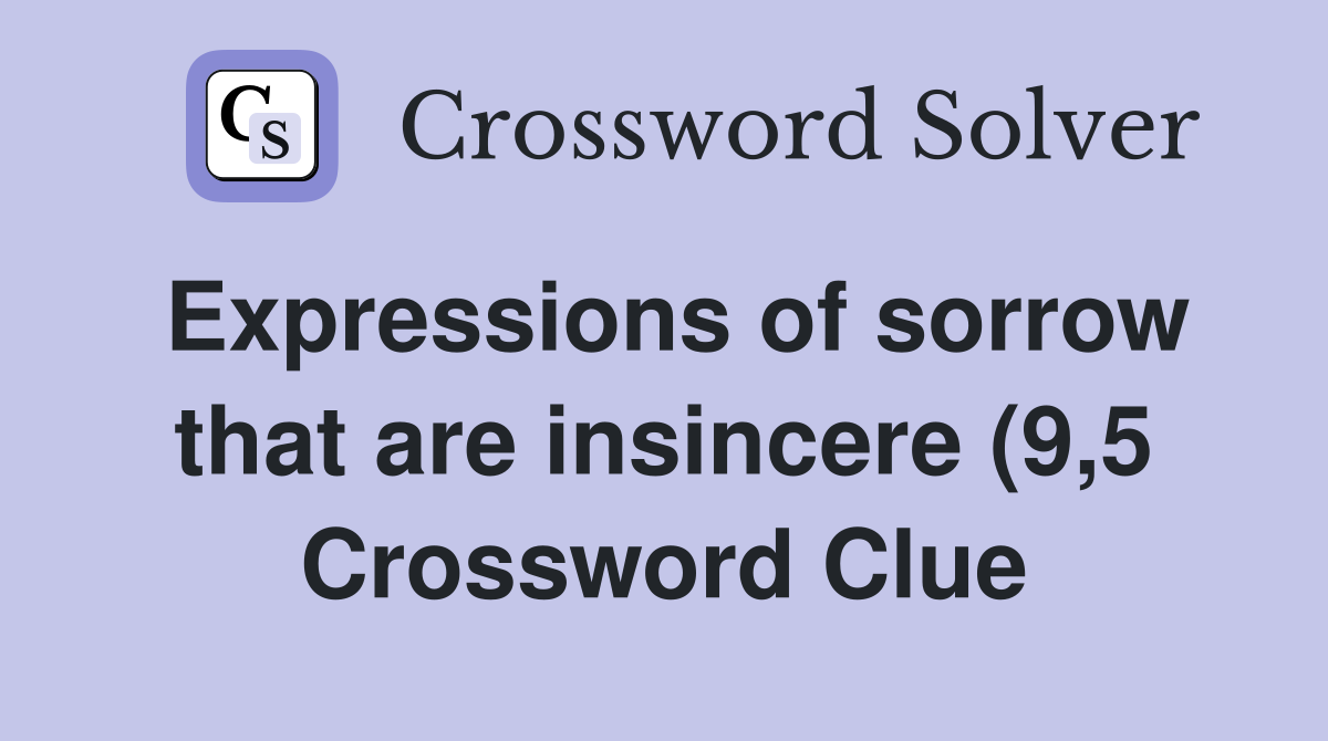 Expressions of sorrow that are insincere (9 5) Crossword Clue Answers Expressions of sorrow that are insincere (9 5) Crossword Clue Answers